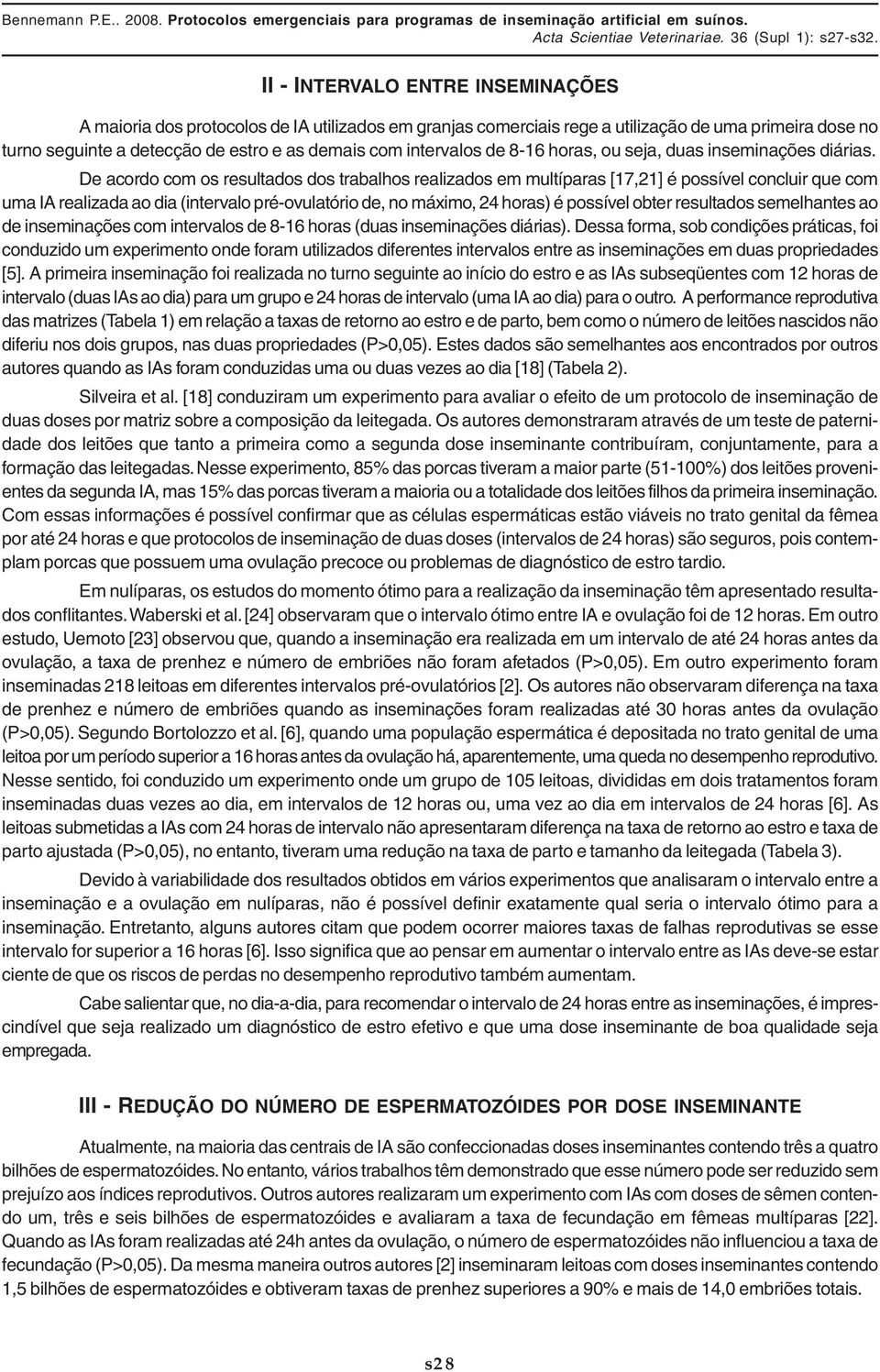 De acordo com os resultados dos trabalhos realizados em multíparas [17,21] é possível concluir que com uma IA realizada ao dia (intervalo pré-ovulatório de, no máximo, 24 horas) é possível obter