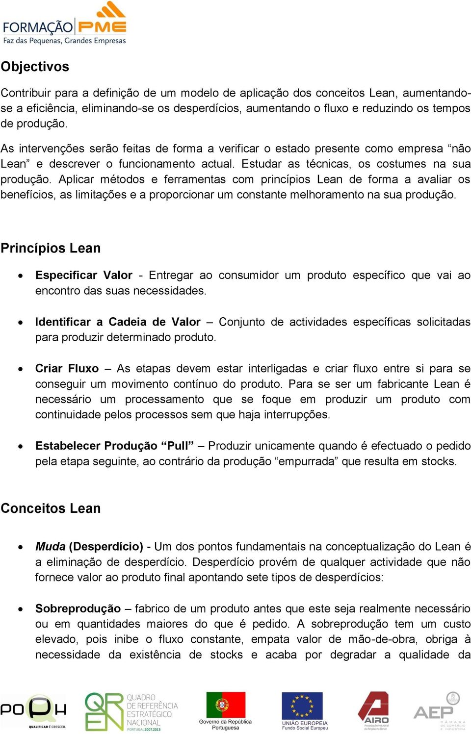 Aplicar métodos e ferramentas com princípios Lean de forma a avaliar os benefícios, as limitações e a proporcionar um constante melhoramento na sua produção.