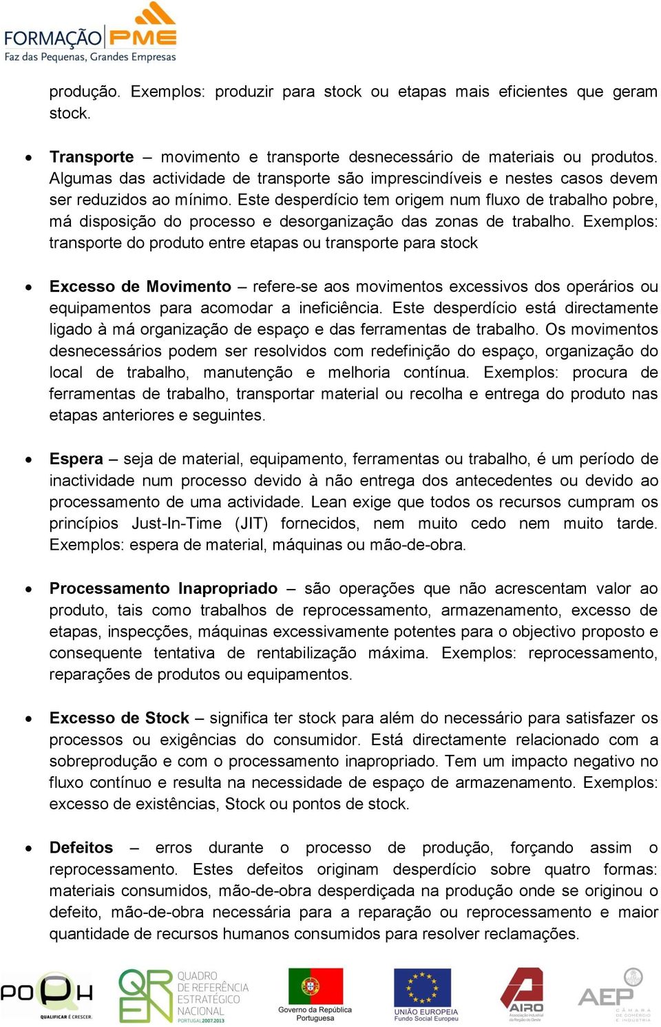 Este desperdício tem origem num fluxo de trabalho pobre, má disposição do processo e desorganização das zonas de trabalho.