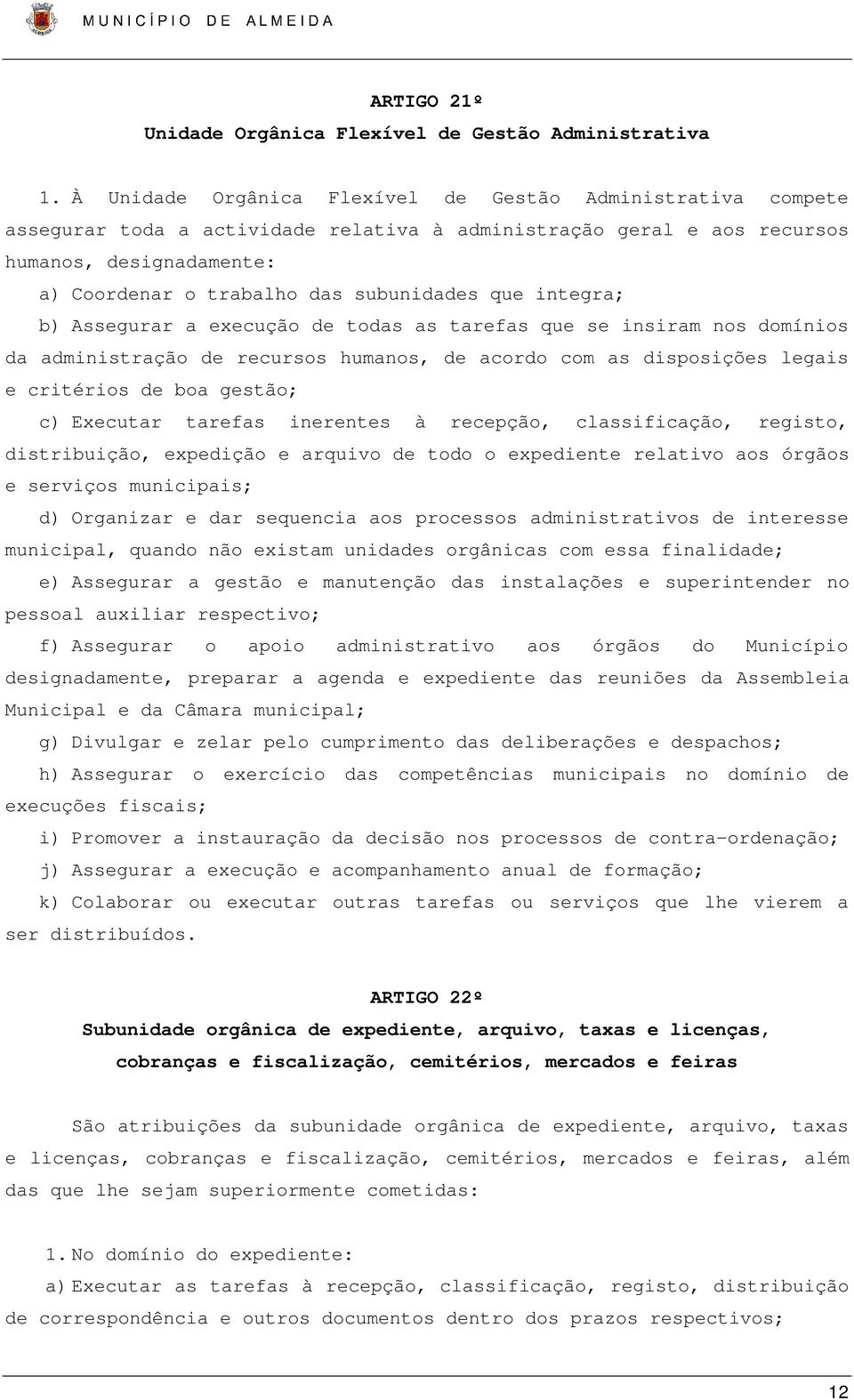 que integra; b) Assegurar a execução de todas as tarefas que se insiram nos domínios da administração de recursos humanos, de acordo com as disposições legais e critérios de boa gestão; c) Executar