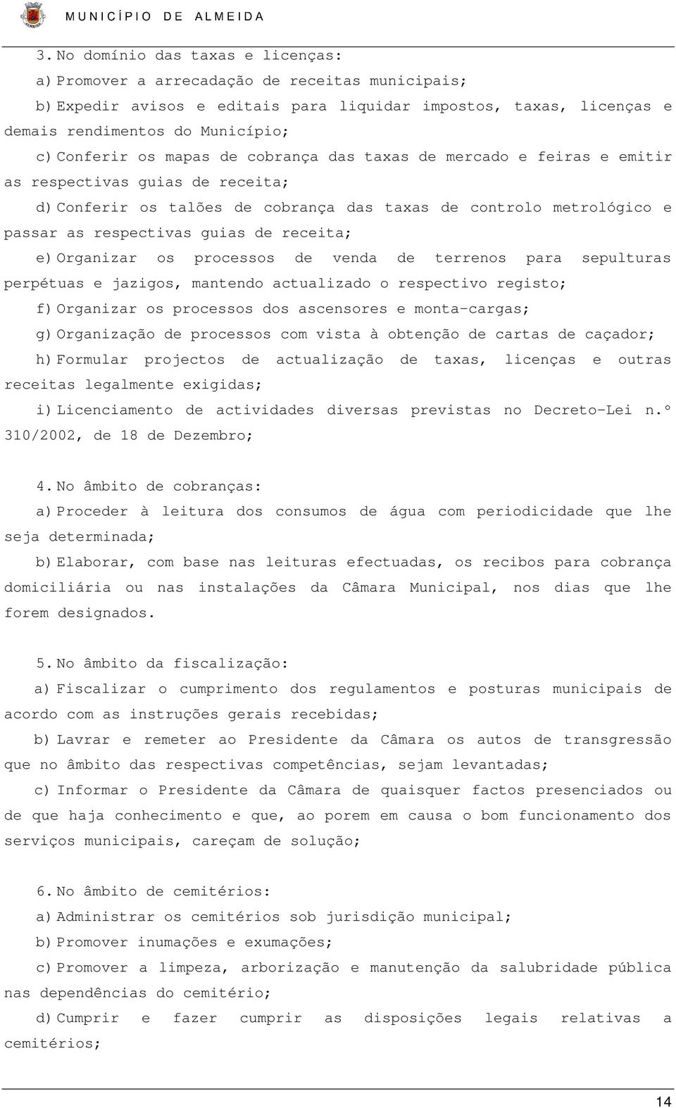 de receita; e) Organizar os processos de venda de terrenos para sepulturas perpétuas e jazigos, mantendo actualizado o respectivo registo; f) Organizar os processos dos ascensores e monta-cargas; g)