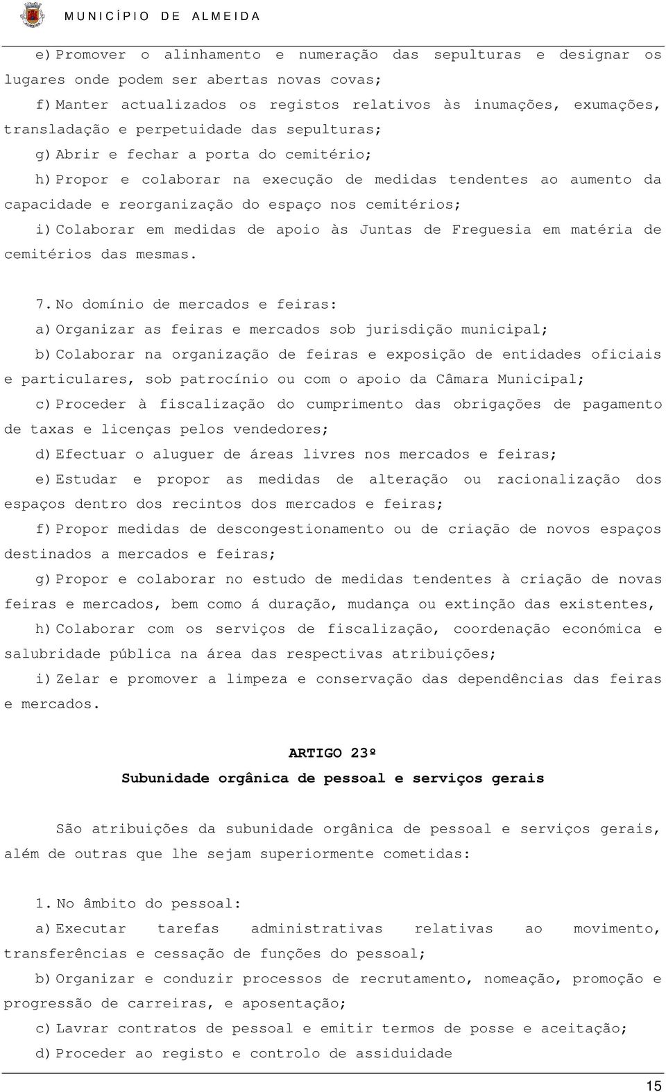 Colaborar em medidas de apoio às Juntas de Freguesia em matéria de cemitérios das mesmas. 7.