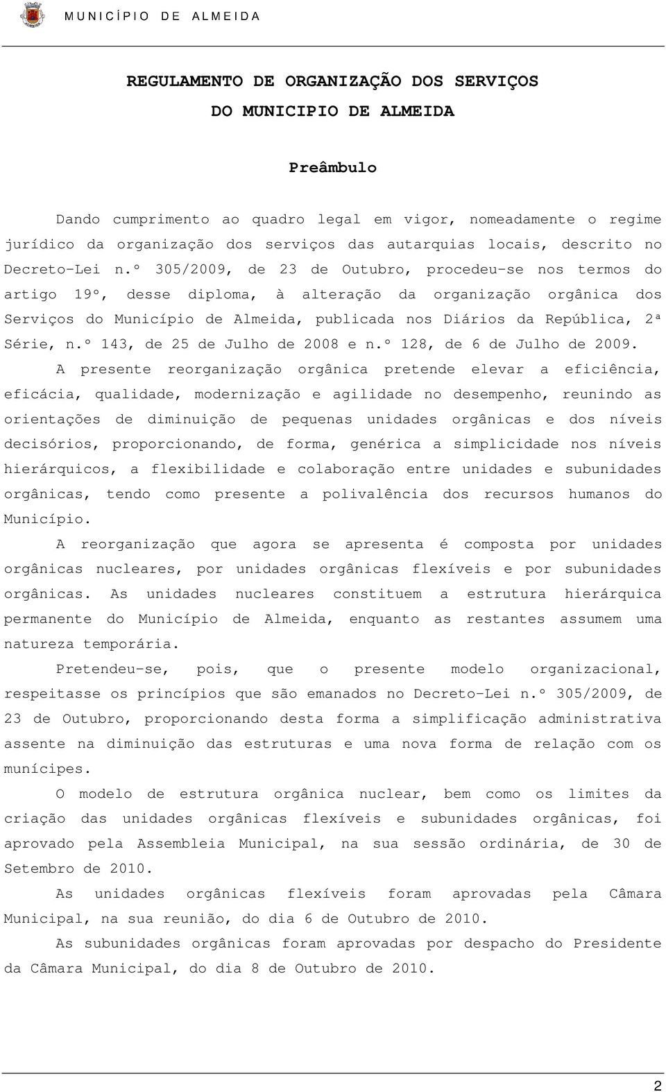 º 305/2009, de 23 de Outubro, procedeu-se nos termos do artigo 19º, desse diploma, à alteração da organização orgânica dos Serviços do Município de Almeida, publicada nos Diários da República, 2ª