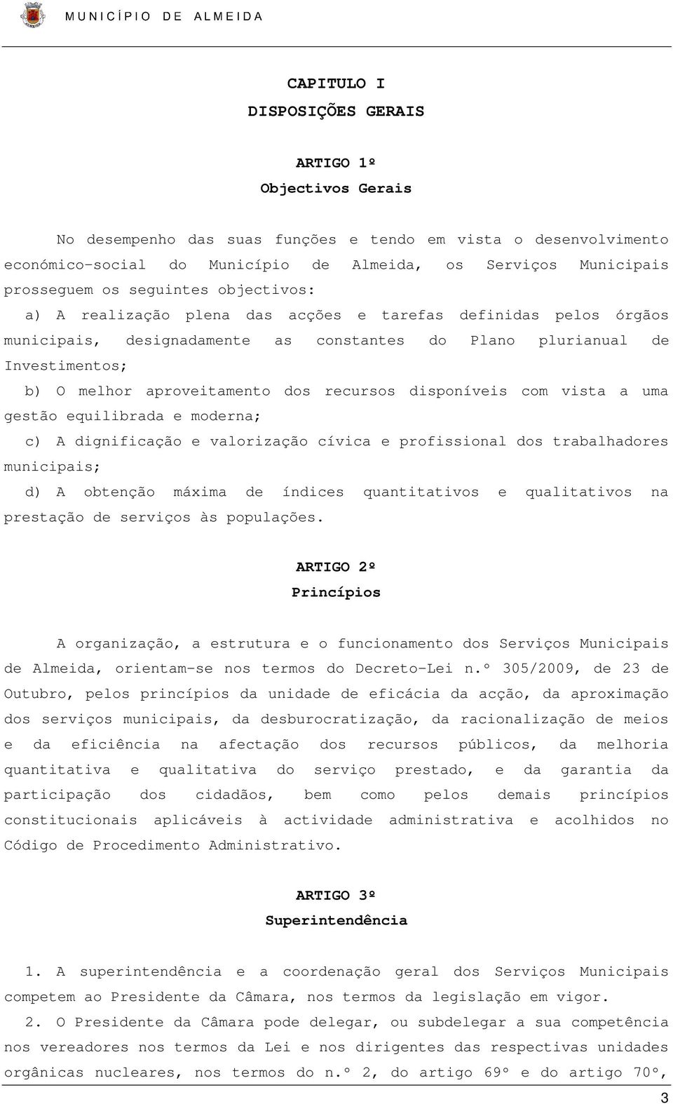 dos recursos disponíveis com vista a uma gestão equilibrada e moderna; c) A dignificação e valorização cívica e profissional dos trabalhadores municipais; d) A obtenção máxima de índices