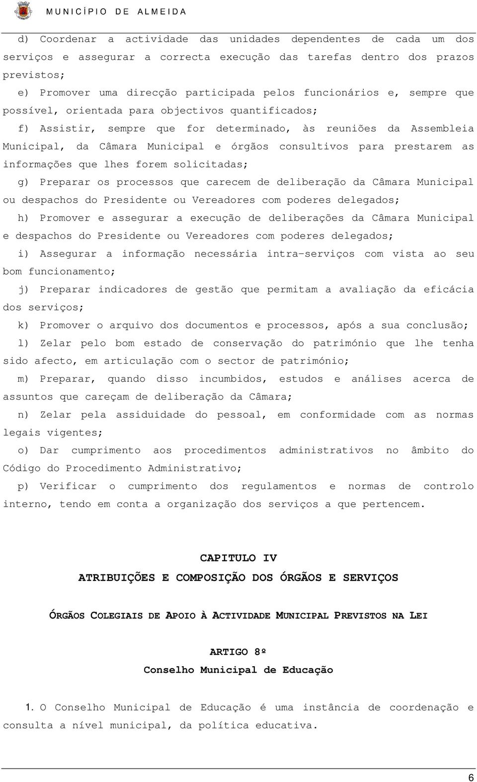 para prestarem as informações que lhes forem solicitadas; g) Preparar os processos que carecem de deliberação da Câmara Municipal ou despachos do Presidente ou Vereadores com poderes delegados; h)