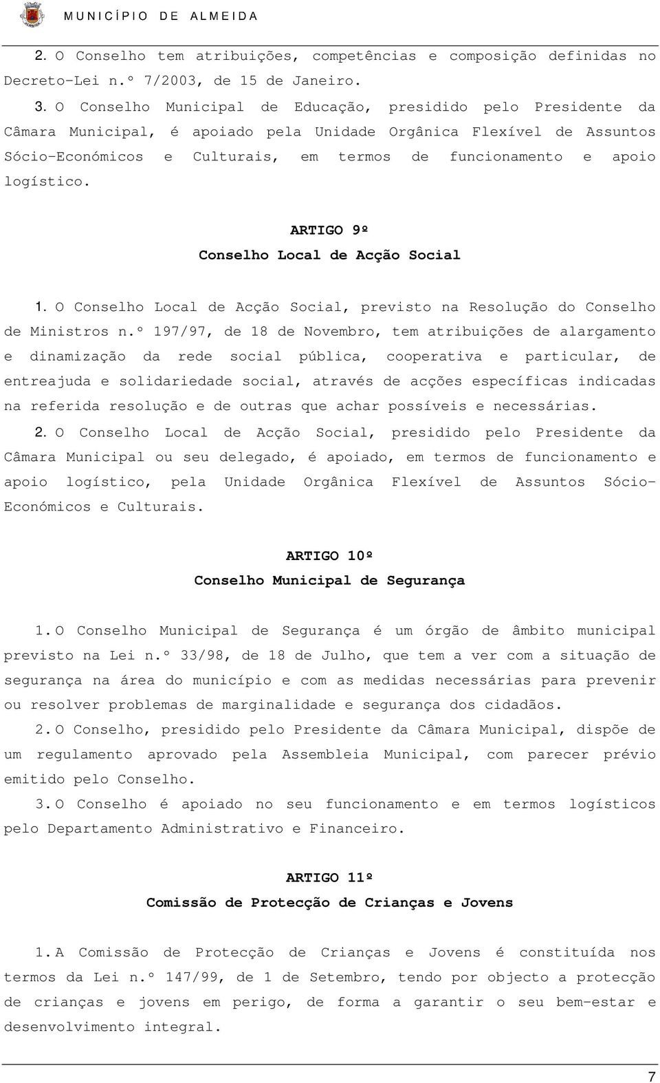 logístico. ARTIGO 9º Conselho Local de Acção Social 1. O Conselho Local de Acção Social, previsto na Resolução do Conselho de Ministros n.