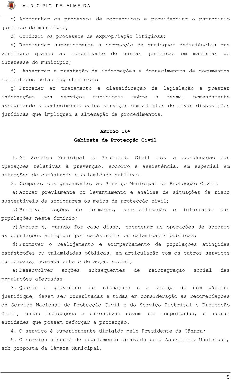 magistraturas; g) Proceder ao tratamento e classificação de legislação e prestar informações aos serviços municipais sobre a mesma, nomeadamente assegurando o conhecimento pelos serviços competentes