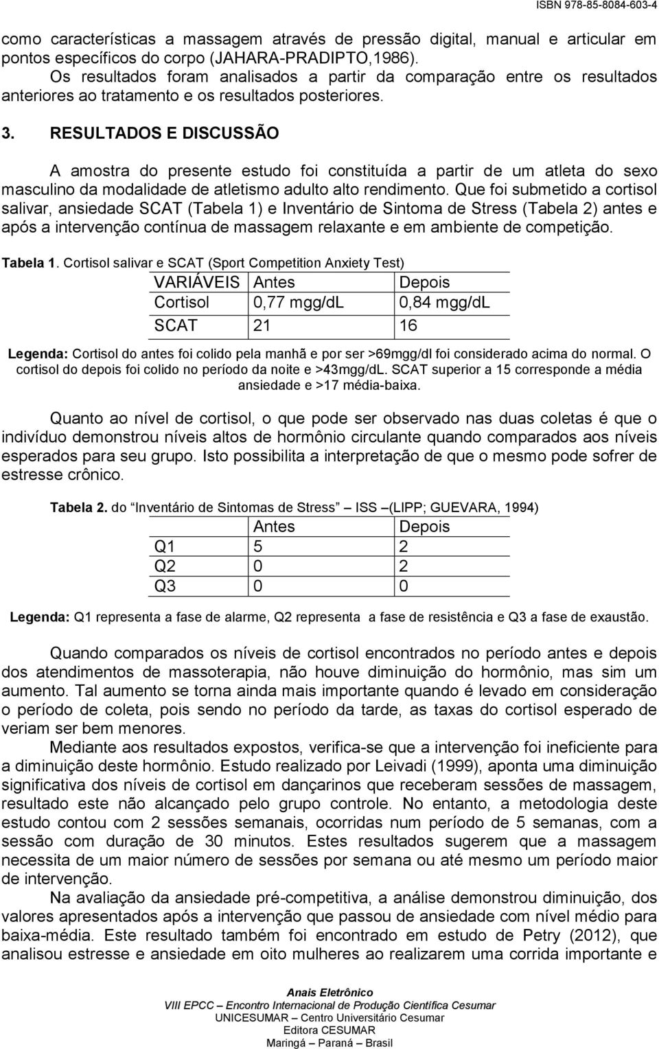 RESULTADOS E DISCUSSÃO A amostra do presente estudo foi constituída a partir de um atleta do sexo masculino da modalidade de atletismo adulto alto rendimento.