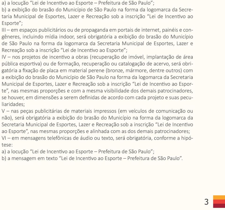 Município de São Paulo na forma da logomarca da Secretaria Municipal de Esportes, Lazer e Recreação sob a inscrição Lei de Incentivo ao Esporte ; IV nos projetos de incentivo a obras (recuperação de