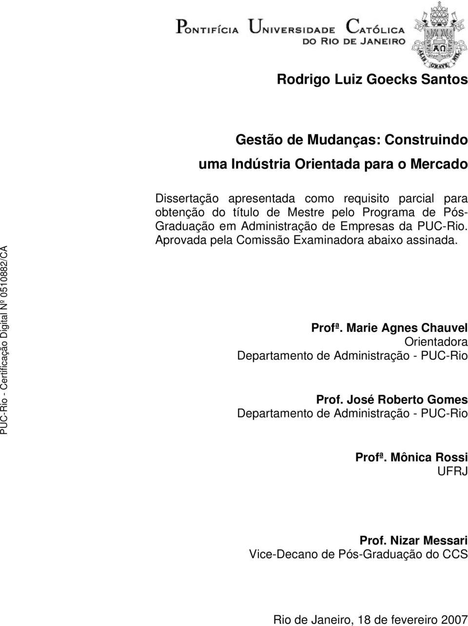 Aprovada pela Comissão Examinadora abaixo assinada. Profª. Marie Agnes Chauvel Orientadora Departamento de Administração - PUC-Rio Prof.