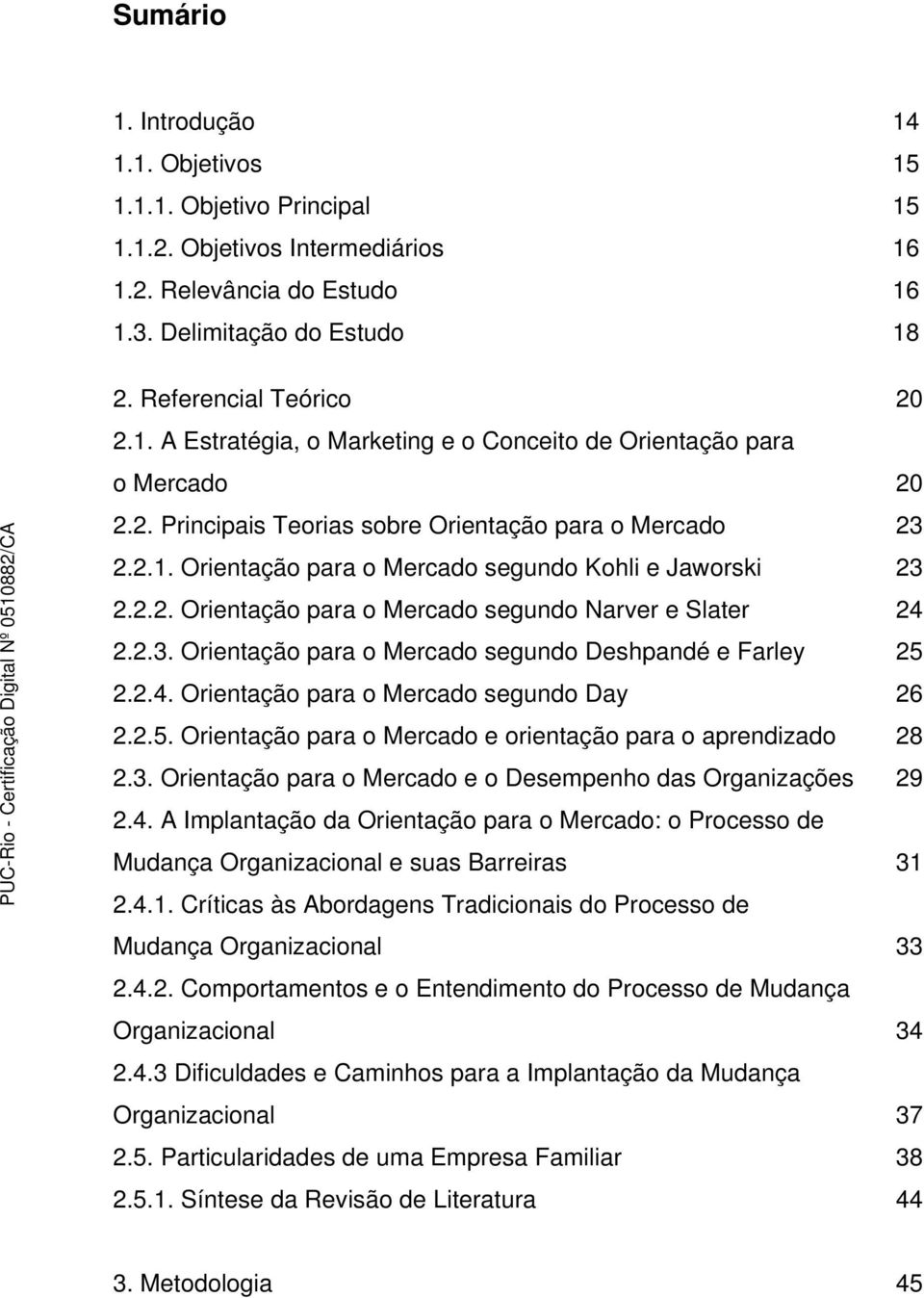 Orientação para o Mercado segundo Deshpandé e Farley 2.2.4. Orientação para o Mercado segundo Day 2.2.5. Orientação para o Mercado e orientação para o aprendizado 2.3.