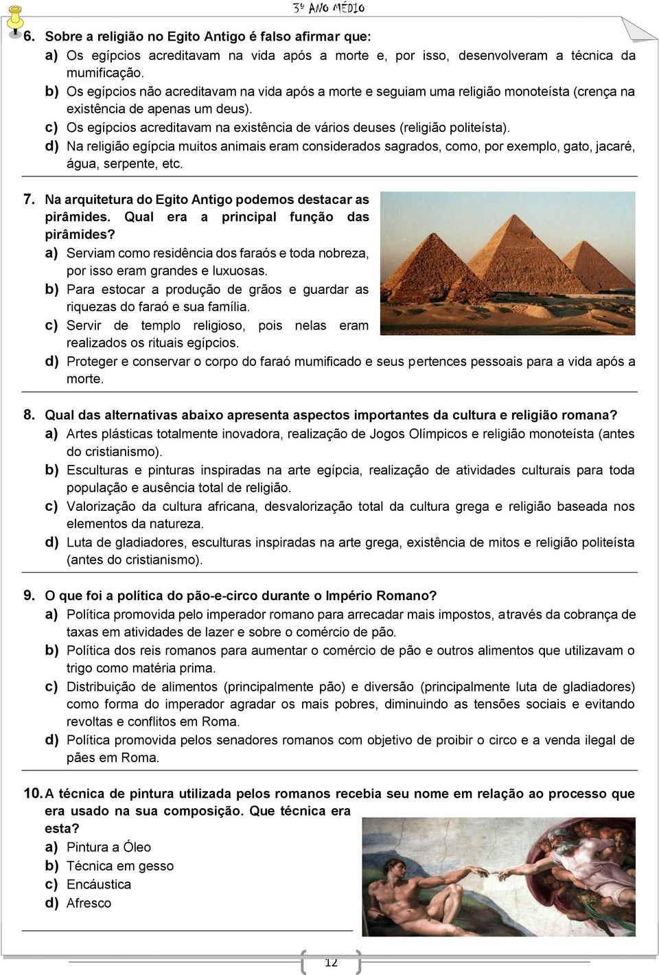 c) Os egípcios acreditavam na existência de vários deuses (religião politeísta). d) Na religião egípcia muitos animais eram considerados sagrados, como, por exemplo, gato, jacaré, água, serpente, etc.