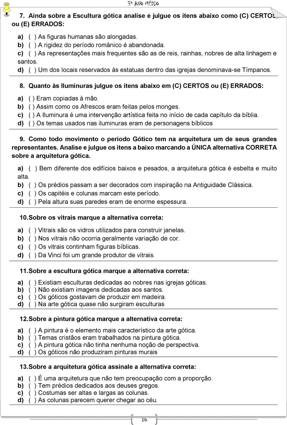 Quanto às Iluminuras julgue os itens abaixo em (C) CERTOS ou (E) ERRADOS: a) ( ) Eram copiadas à mão. b) ( ) Assim como os Afrescos eram feitas pelos monges.