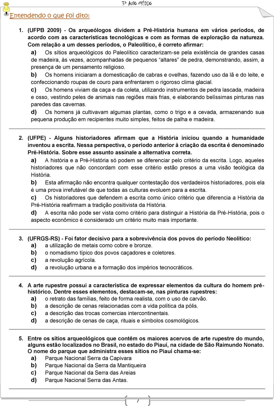 pequenos altares de pedra, demonstrando, assim, a presença de um pensamento religioso.