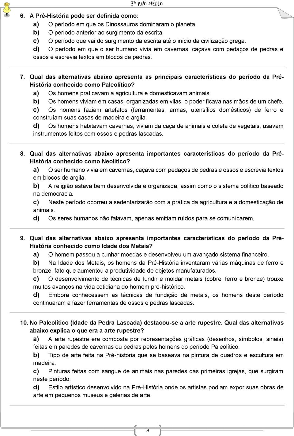 d) O período em que o ser humano vivia em cavernas, caçava com pedaços de pedras e ossos e escrevia textos em blocos de pedras. 7.