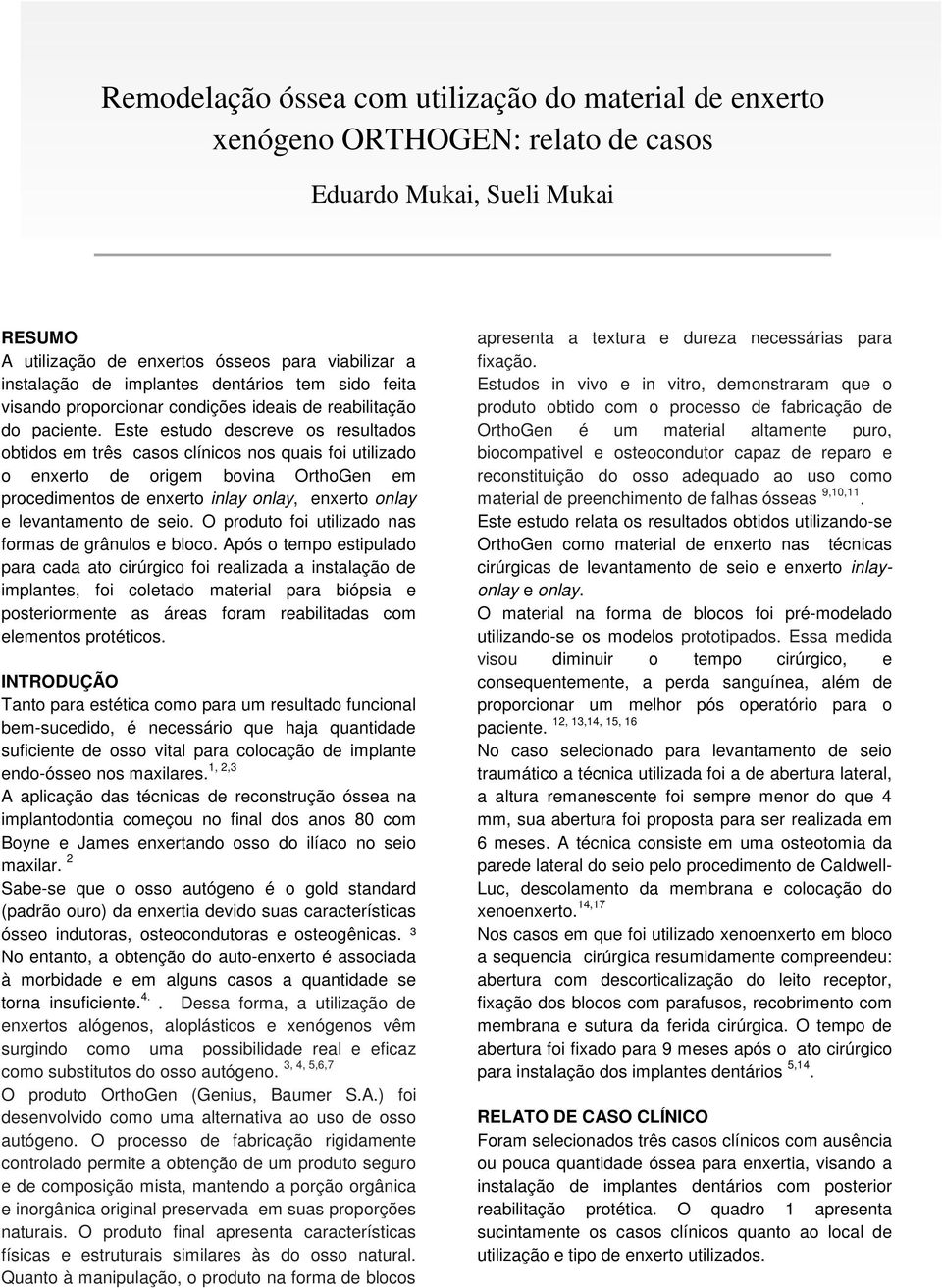 Este estudo descreve os resultados obtidos em três casos clínicos nos quais foi utilizado o enxerto de origem bovina OrthoGen em procedimentos de enxerto inlay onlay, enxerto onlay e levantamento de