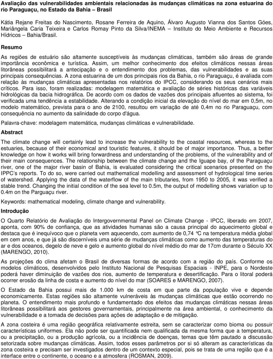 Resumo As regiões de estuário são altamente susceptíveis às mudanças climáticas, também são áreas de grande importância econômica e turística.