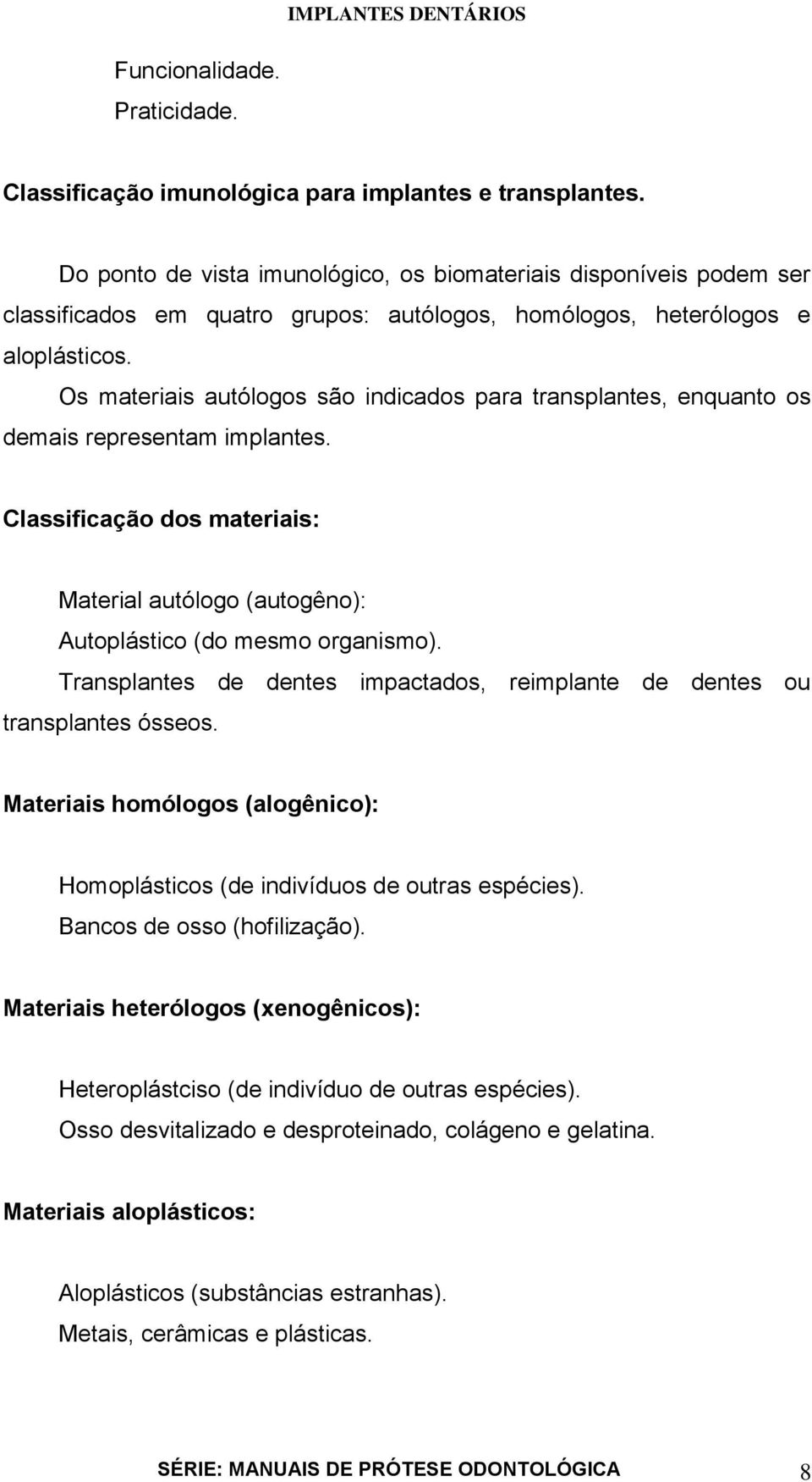 Os materiais autólogos são indicados para transplantes, enquanto os demais representam implantes. Classificação dos materiais: Material autólogo (autogêno): Autoplástico (do mesmo organismo).