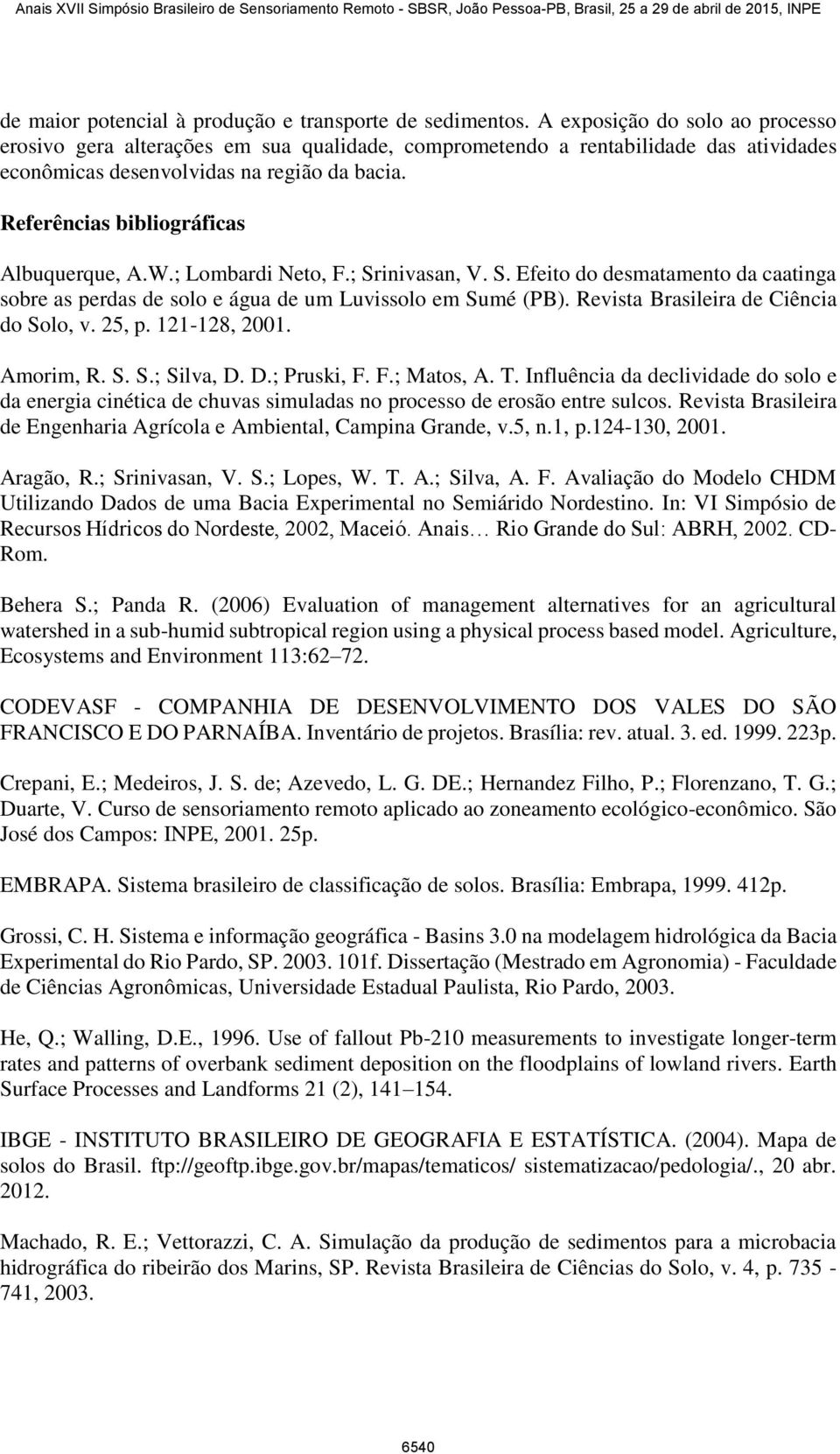 Referências bibliográficas Albuquerque, A.W.; Lombardi Neto, F.; Srinivasan, V. S. Efeito do desmatamento da caatinga sobre as perdas de solo e água de um Luvissolo em Sumé (PB).