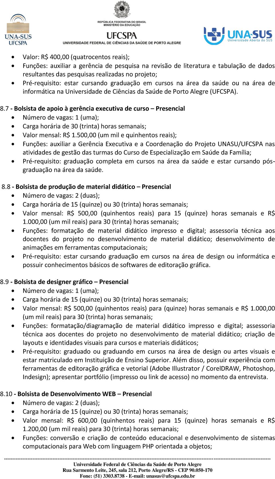 7 - Bolsista de apoio à gerência executiva de curso Presencial Carga horária de 30 (trinta) horas semanais; Valor mensal: R$ 1.