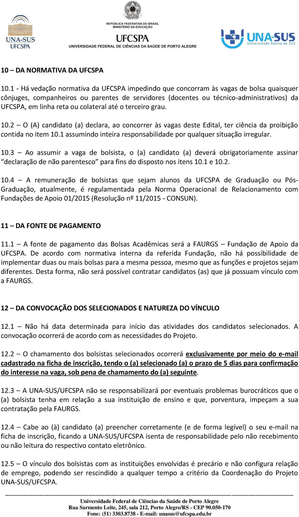 ou colateral até o terceiro grau. 10.2 O (A) candidato (a) declara, ao concorrer às vagas deste Edital, ter ciência da proibição contida no item 10.