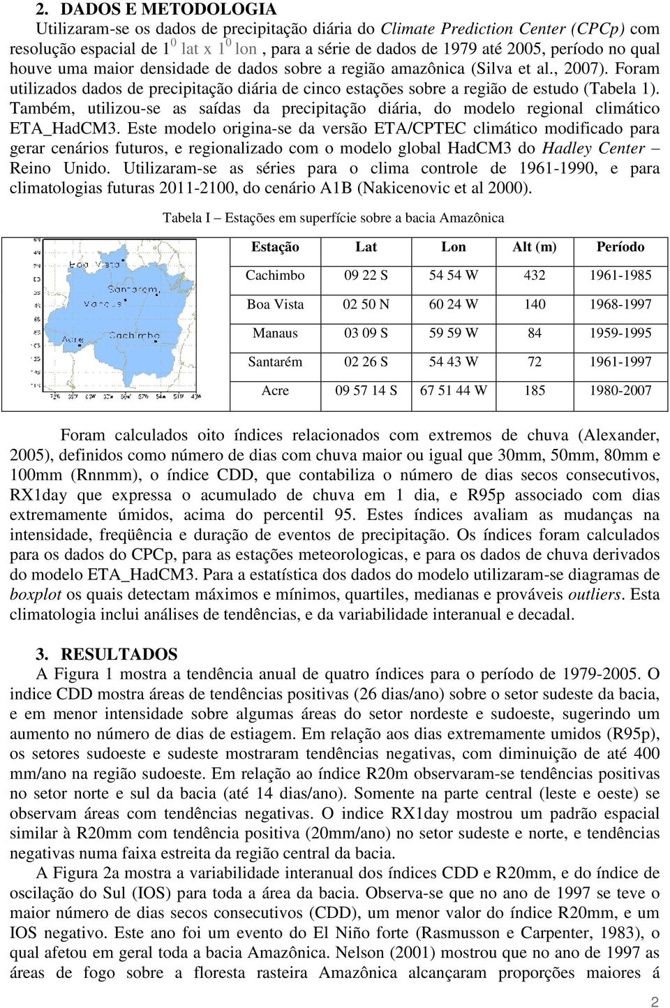 Também, utilizou-se as saídas da precipitação diária, do modelo regional climático ETA_HadCM3.