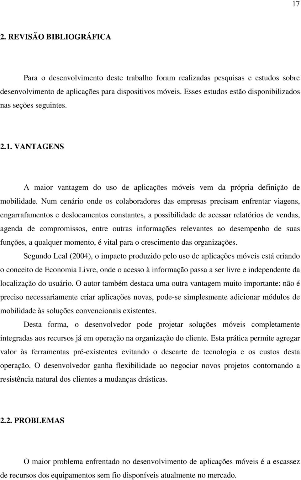 Num cenário onde os colaboradores das empresas precisam enfrentar viagens, engarrafamentos e deslocamentos constantes, a possibilidade de acessar relatórios de vendas, agenda de compromissos, entre