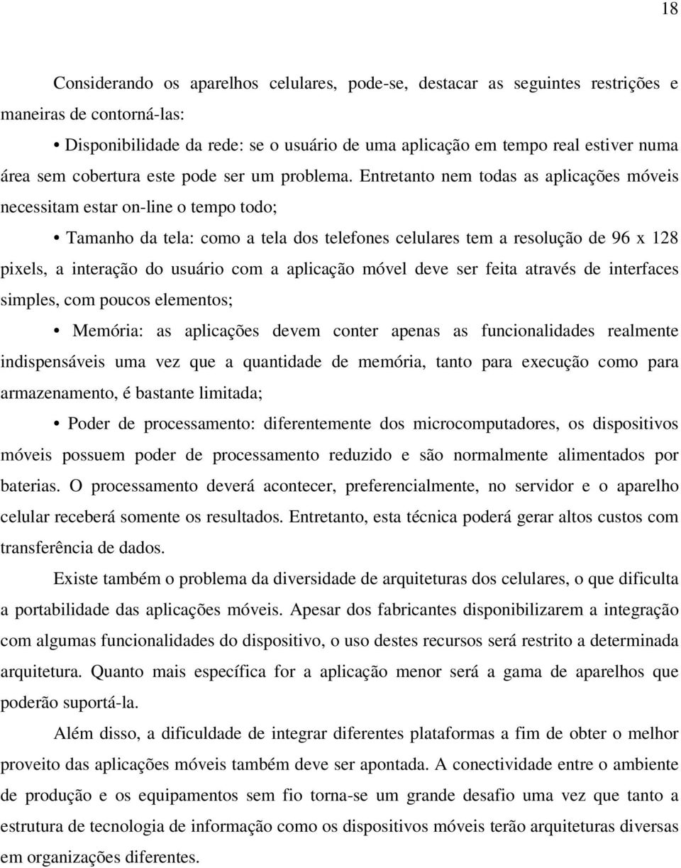 Entretanto nem todas as aplicações móveis necessitam estar on-line o tempo todo; Tamanho da tela: como a tela dos telefones celulares tem a resolução de 96 x 128 pixels, a interação do usuário com a