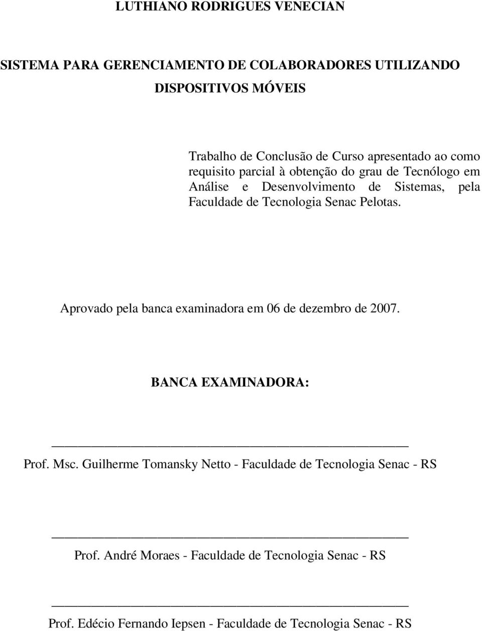 Senac Pelotas. Aprovado pela banca examinadora em 06 de dezembro de 2007. BANCA EXAMINADORA: Prof. Msc.