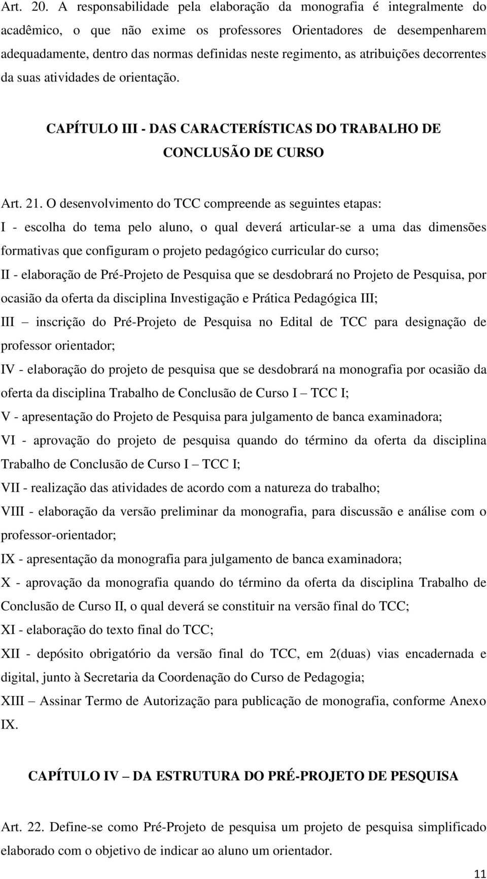 as atribuições decorrentes da suas atividades de orientação. CAPÍTULO III - DAS CARACTERÍSTICAS DO TRABALHO DE CONCLUSÃO DE CURSO Art. 21.