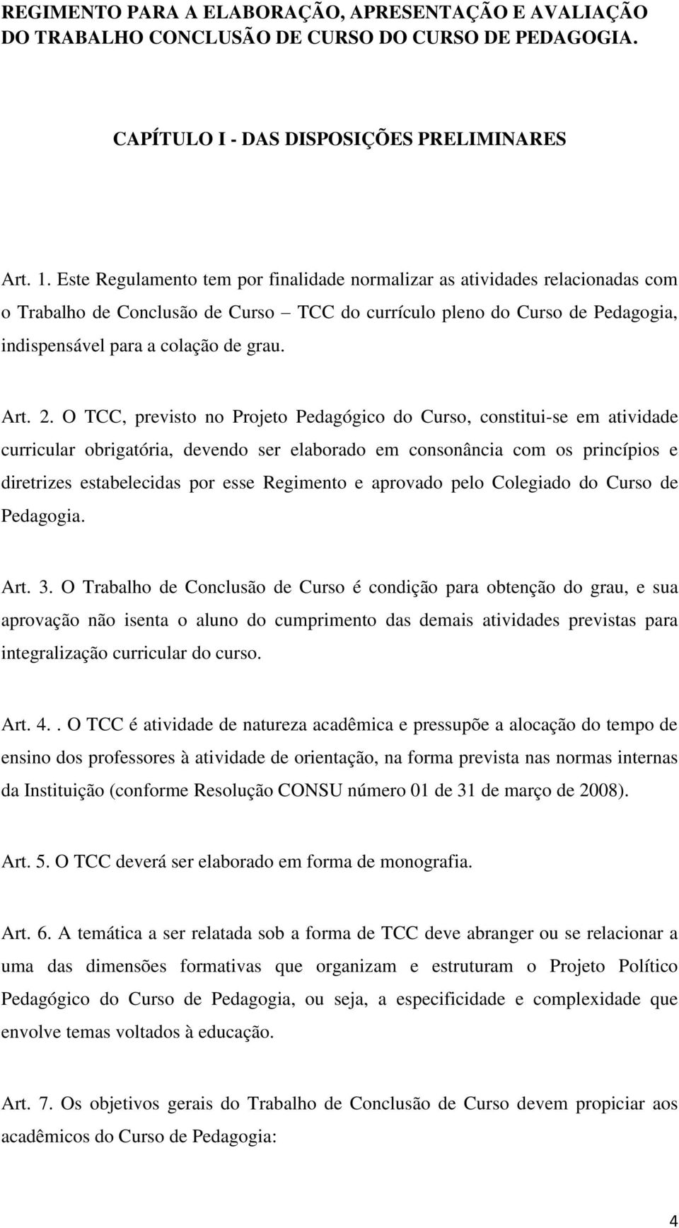 2. O TCC, previsto no Projeto Pedagógico do Curso, constitui-se em atividade curricular obrigatória, devendo ser elaborado em consonância com os princípios e diretrizes estabelecidas por esse