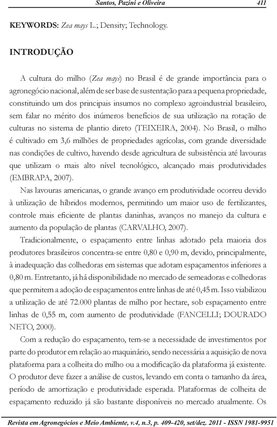 insumos no complexo agroindustrial brasileiro, sem falar no mérito dos inúmeros benefícios de sua utilização na rotação de culturas no sistema de plantio direto (TEIXEIRA, 2004).