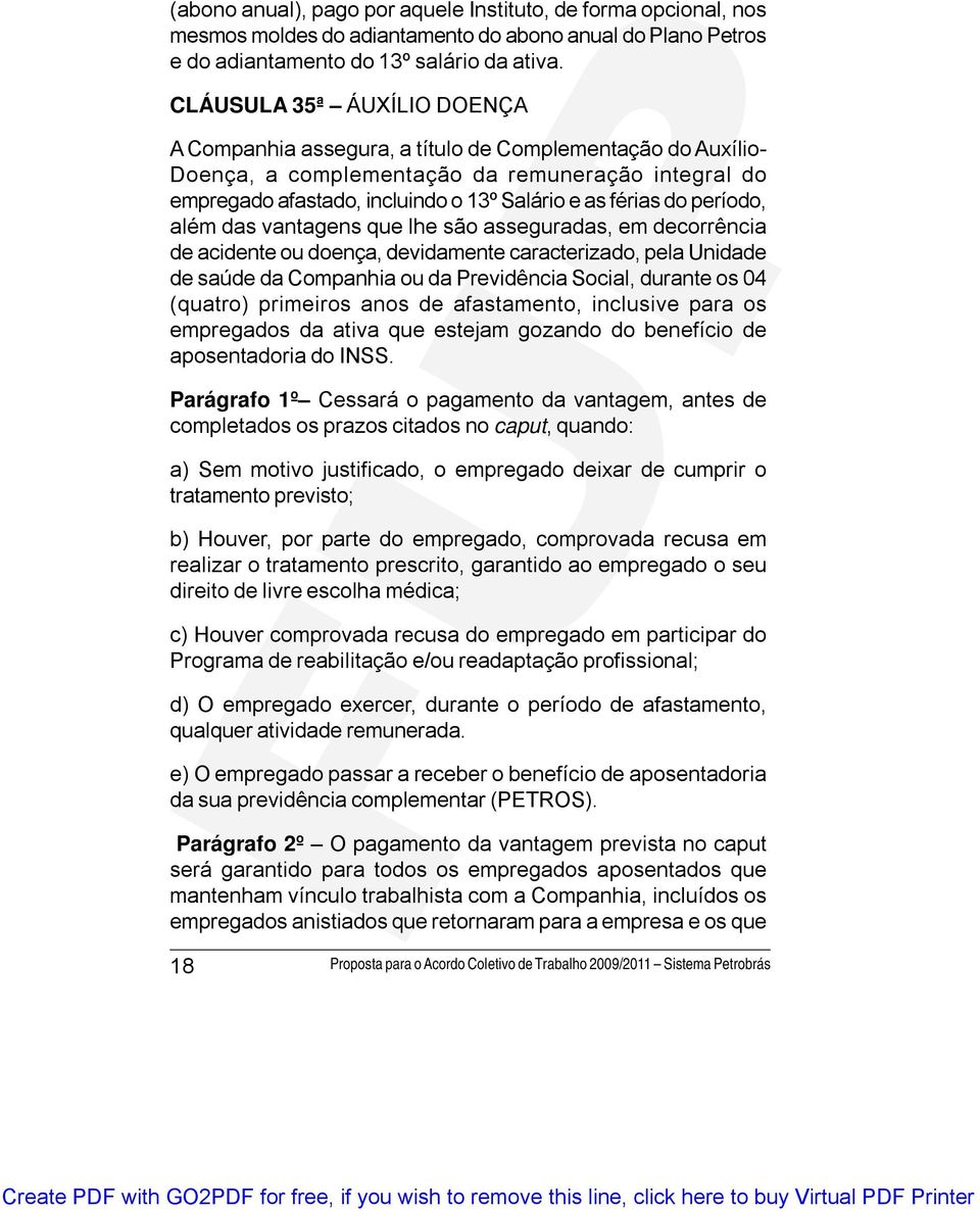 período, além das vantagens que lhe são asseguradas, em decorrência de acidente ou doença, devidamente caracterizado, pela Unidade de saúde da Companhia ou da Previdência Social, durante os 04