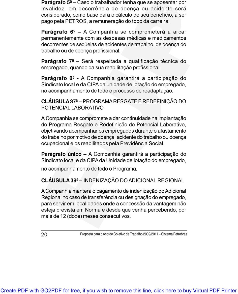 Parágrafo 6º A Companhia se comprometerá a arcar permanentemente com as despesas médicas e medicamentos decorrentes de seqüelas de acidentes de trabalho, de doença do trabalho ou de doença