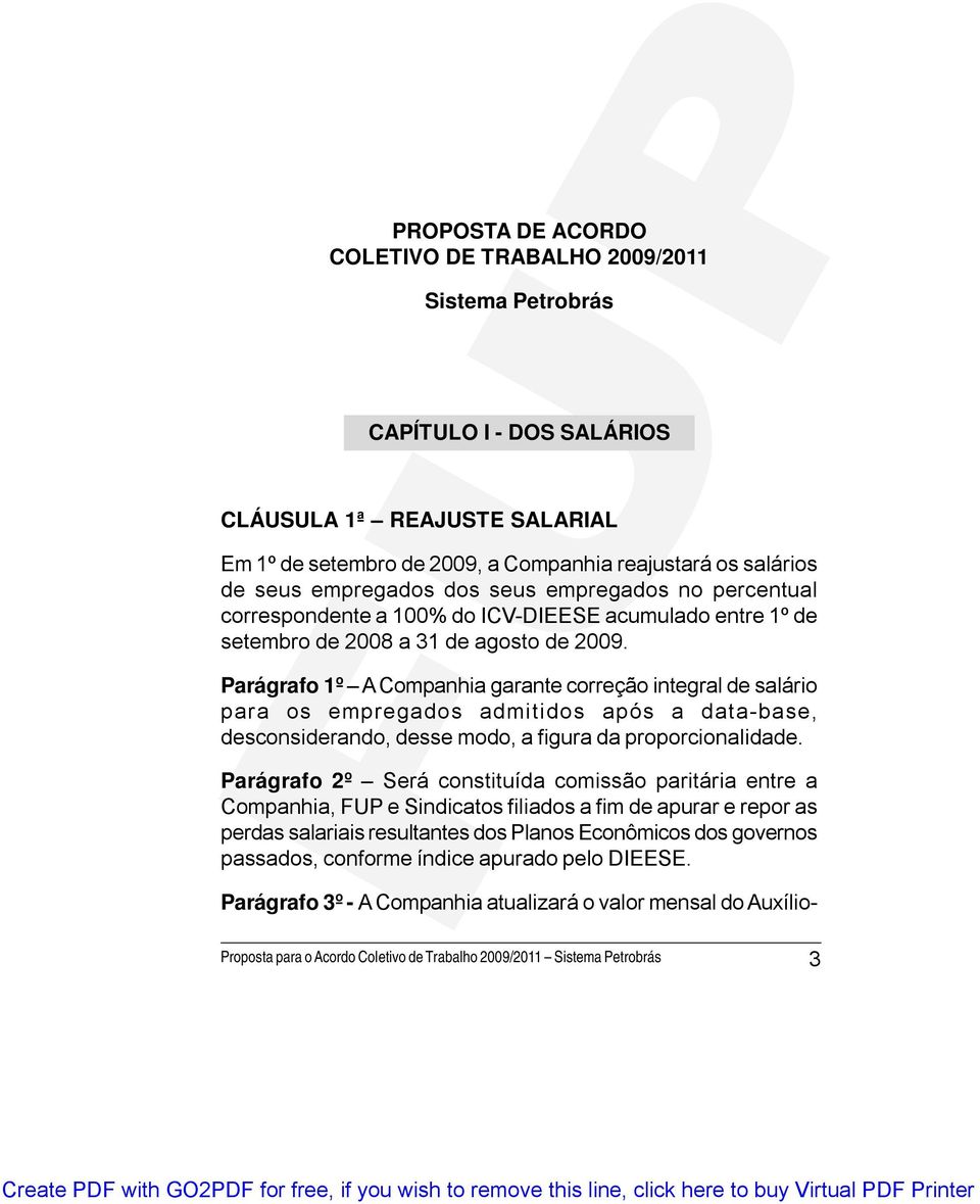 Parágrafo 1º A Companhia garante correção integral de salário para os empregados admitidos após a data-base, desconsiderando, desse modo, a figura da proporcionalidade.