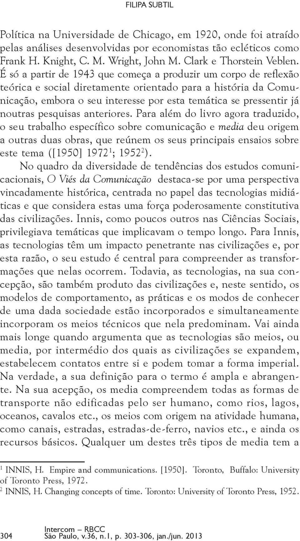 É só a partir de 1943 que começa a produzir um corpo de reflexão teórica e social diretamente orientado para a história da Comunicação, embora o seu interesse por esta temática se pressentir já