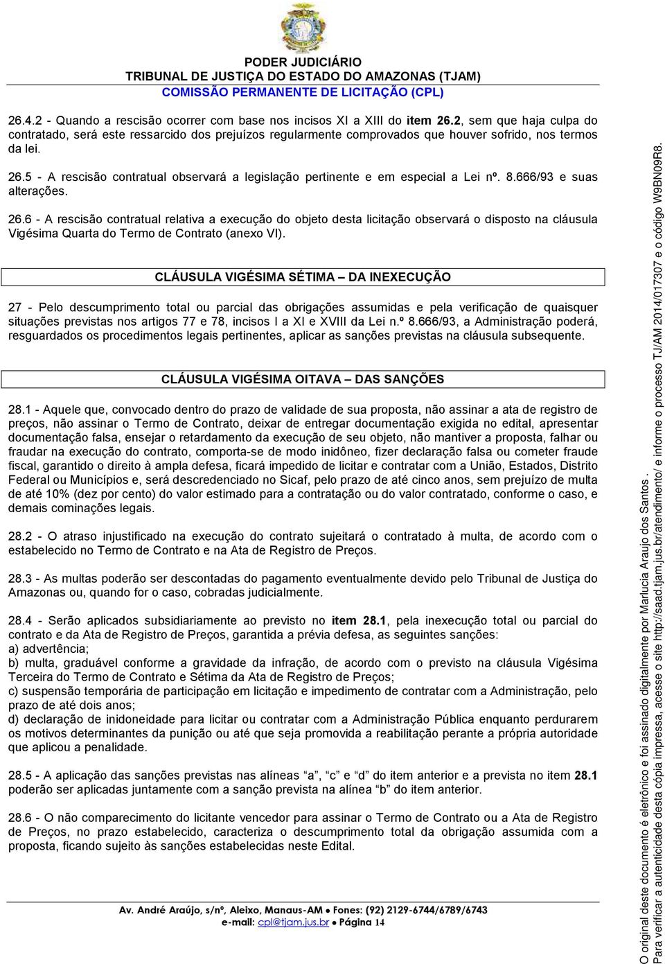 5 - A rescisão contratual observará a legislação pertinente e em especial a Lei nº. 8.666/93 e suas alterações. 26.