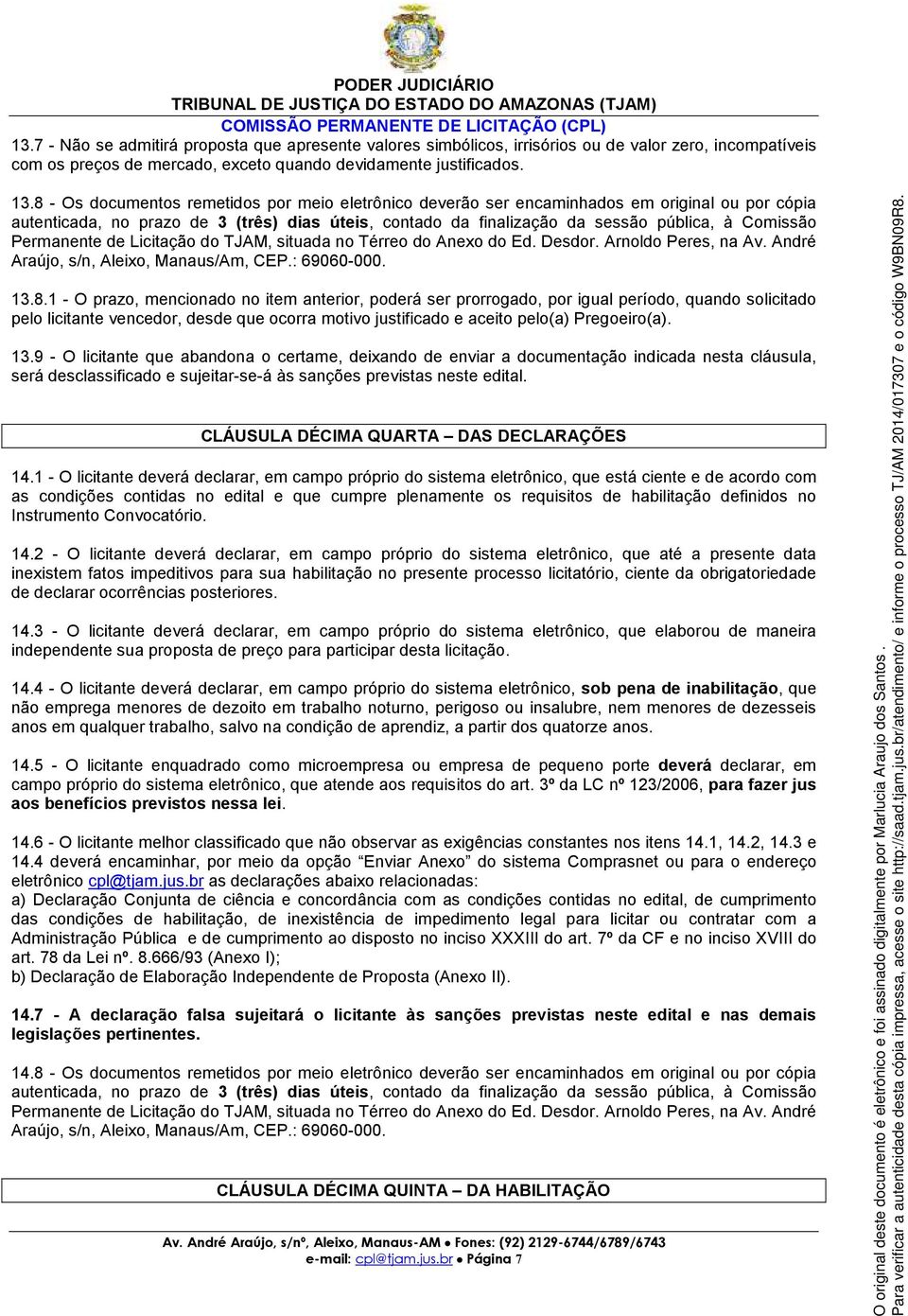 8 - Os documentos remetidos por meio eletrônico deverão ser encaminhados em original ou por cópia autenticada, no prazo de 3 (três) dias úteis, contado da finalização da sessão pública, à Comissão