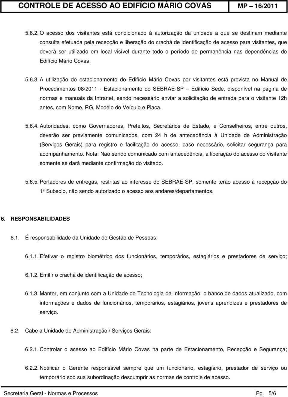 deverá ser utilizado em local visível durante todo o período de permanência nas dependências do Edifício Mário Covas; 5.6.3.