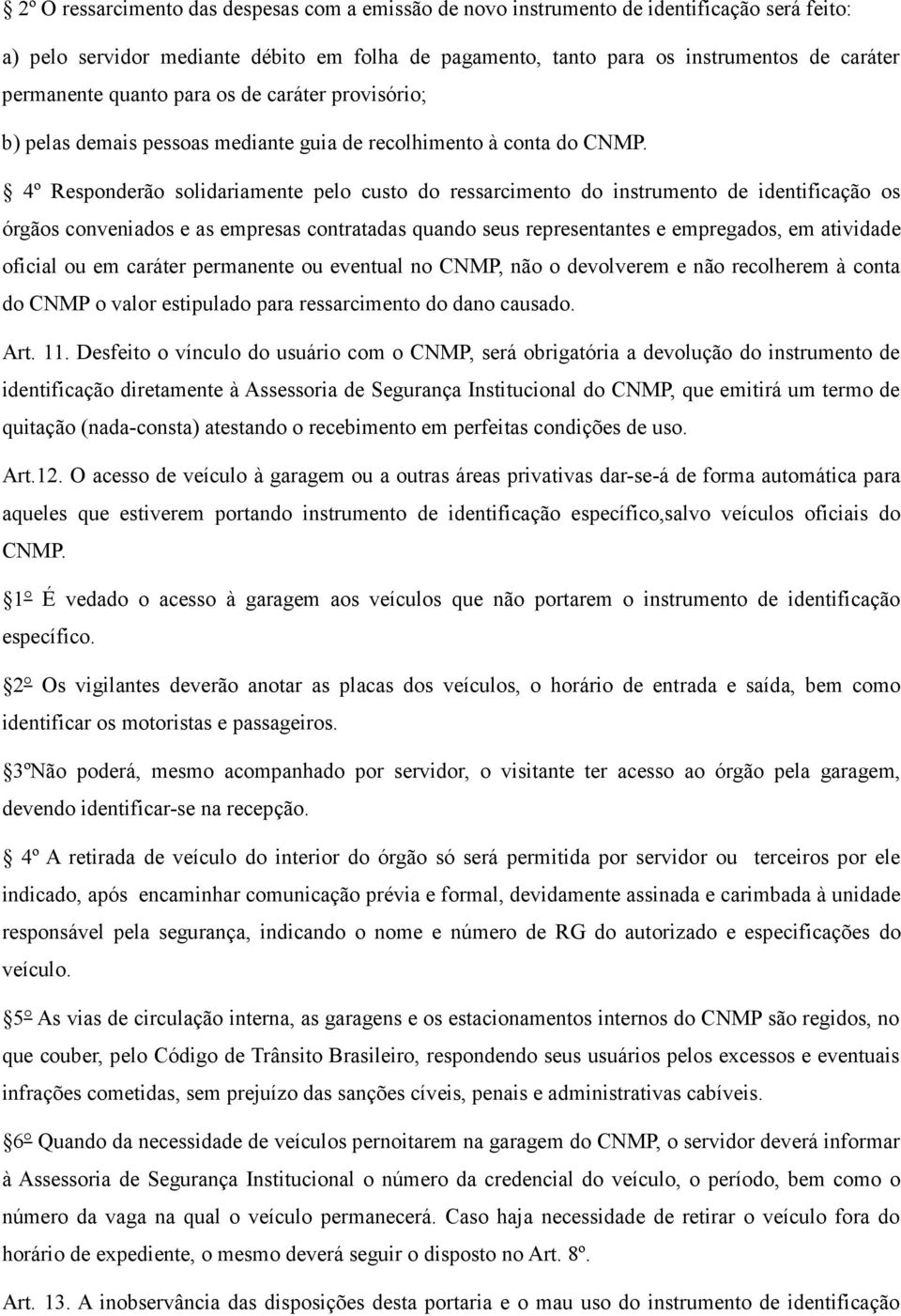 4º Responderão solidariamente pelo custo do ressarcimento do instrumento de identificação os órgãos conveniados e as empresas contratadas quando seus representantes e empregados, em atividade oficial