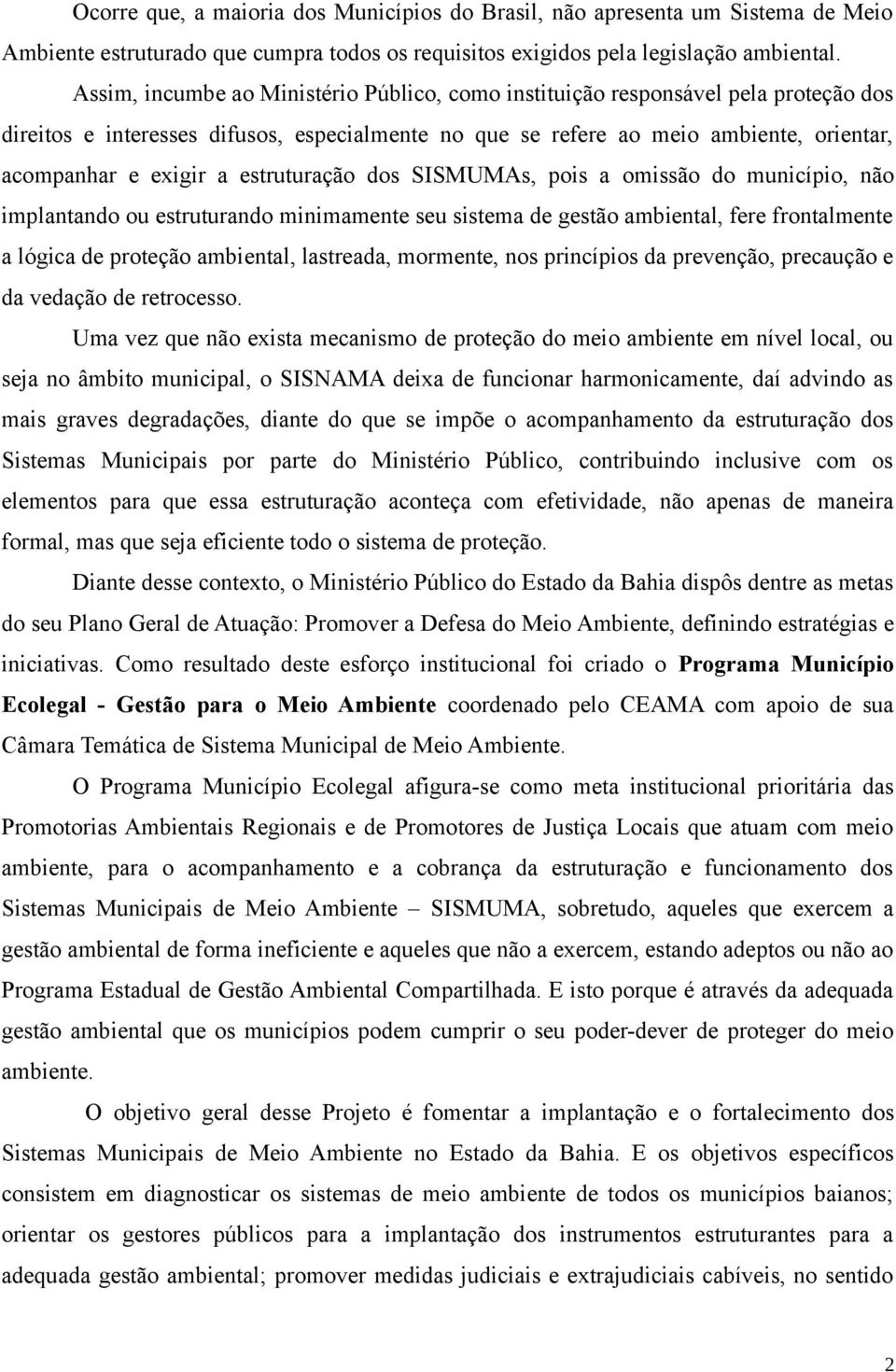 estruturação dos SISMUMAs, pois a omissão do município, não implantando ou estruturando minimamente seu sistema de gestão ambiental, fere frontalmente a lógica de proteção ambiental, lastreada,