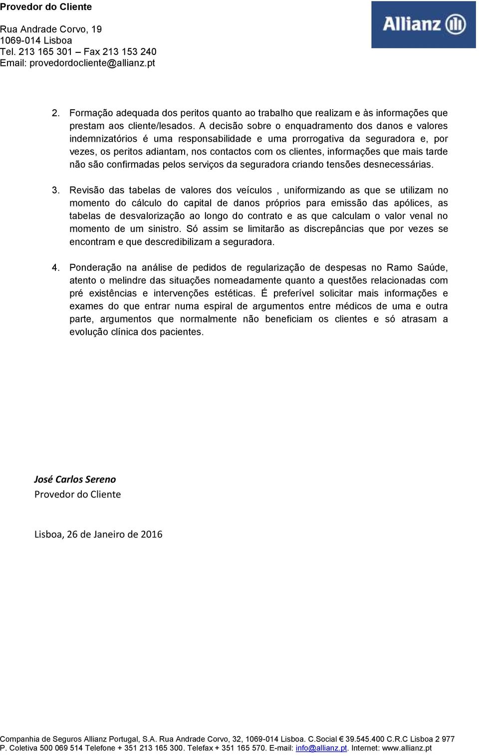 informações que mais tarde não são confirmadas pelos serviços da seguradora criando tensões desnecessárias. 3.