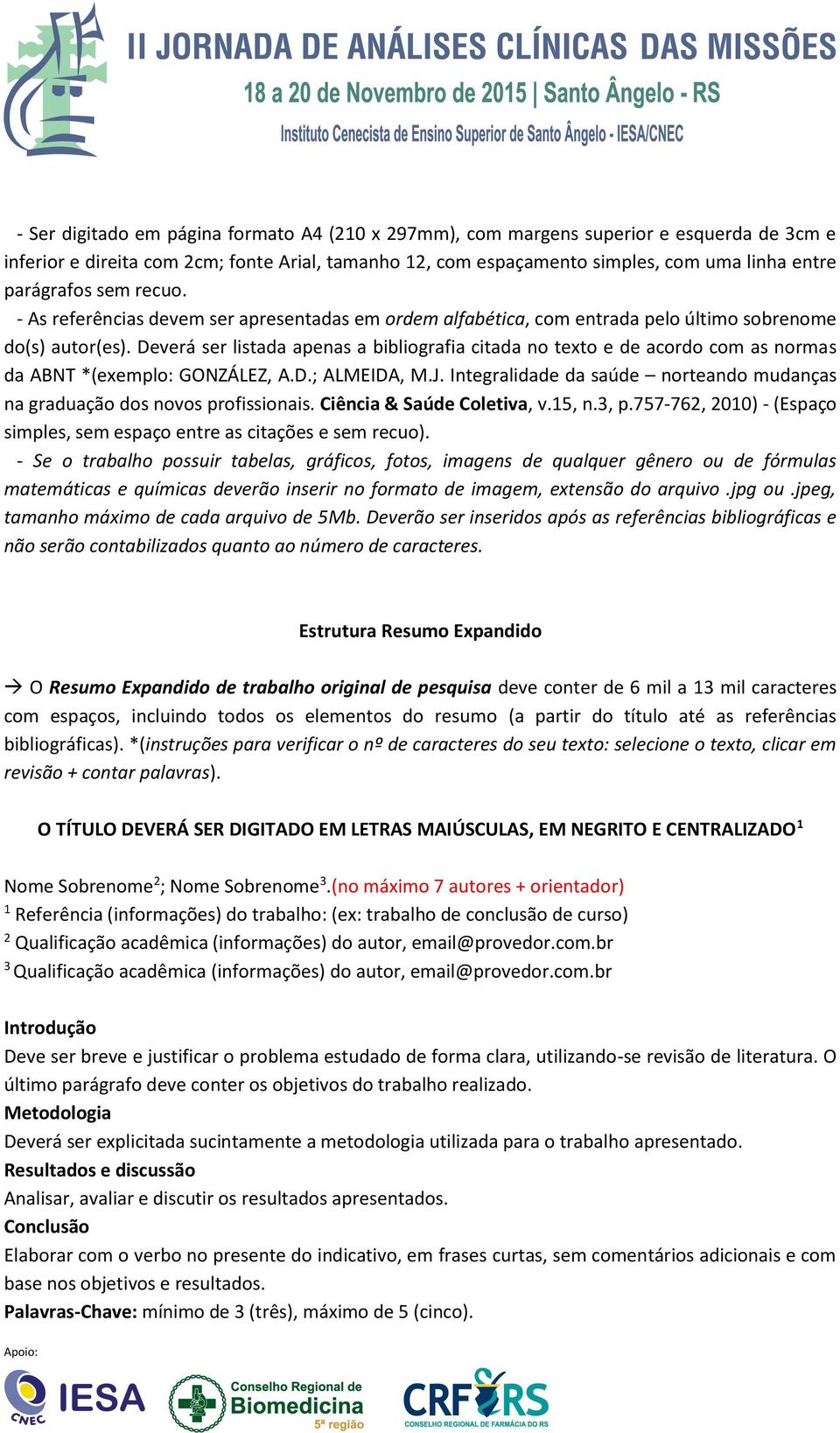 Deverá ser listada apenas a bibliografia citada no texto e de acordo com as normas da ABNT *(exemplo: GONZÁLEZ, A.D.; ALMEIDA, M.J.