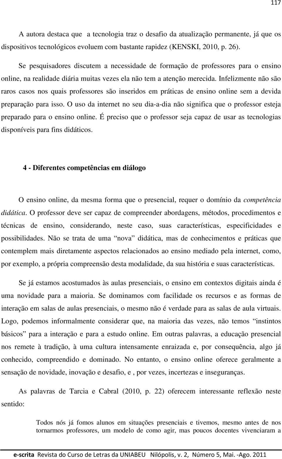 Infelizmente não são raros casos nos quais professores são inseridos em práticas de ensino online sem a devida preparação para isso.