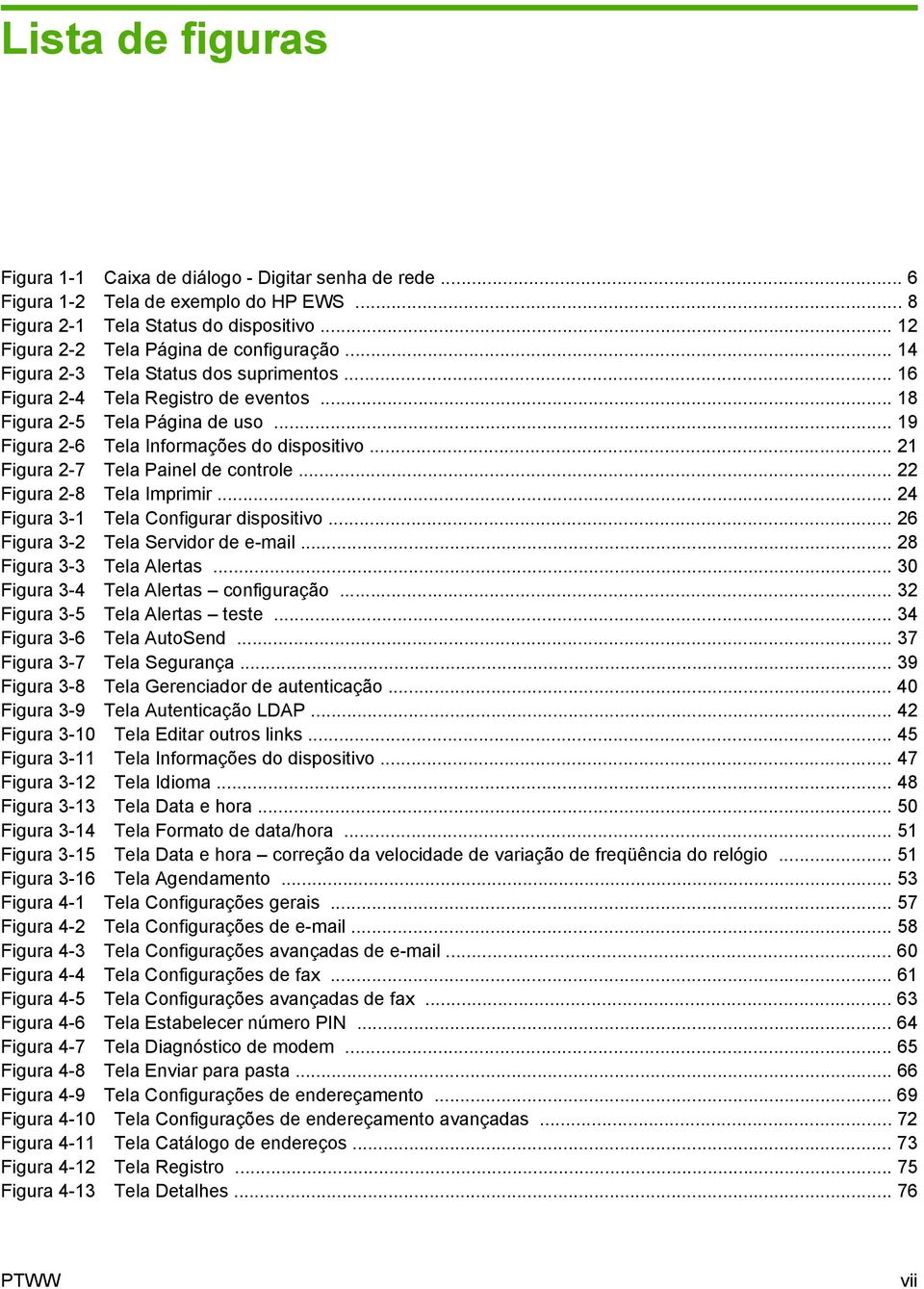 .. 21 Figura 2-7 Tela Painel de controle... 22 Figura 2-8 Tela Imprimir... 24 Figura 3-1 Tela Configurar dispositivo... 26 Figura 3-2 Tela Servidor de e-mail... 28 Figura 3-3 Tela Alertas.