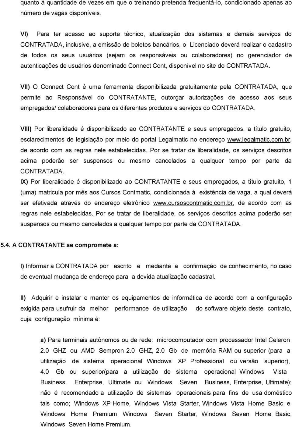 usuários (sejam os responsáveis ou colaboradores) no gerenciador de autenticações de usuários denominado Connect Cont, disponível no site do CONTRATADA.