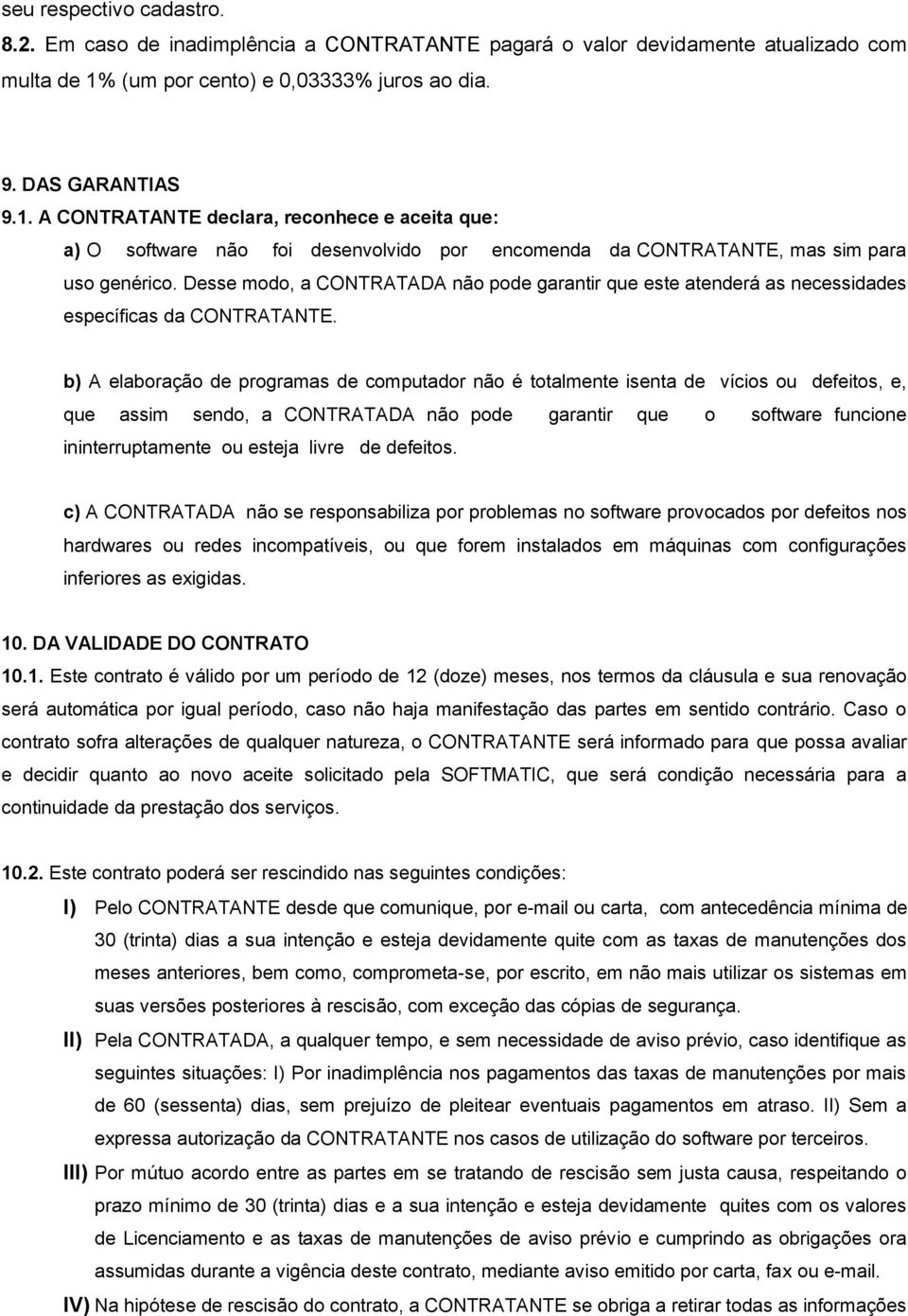 Desse modo, a CONTRATADA não pode garantir que este atenderá as necessidades específicas da CONTRATANTE.