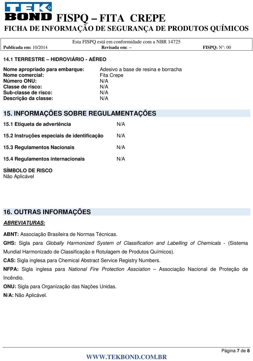 4 Regulamentos internacionais SÍMBOLO DE RISCO Não Aplicável 16. OUTRAS INFORMAÇÕES ABREVIATURAS: ABNT: Associação Brasileira de Normas Técnicas.