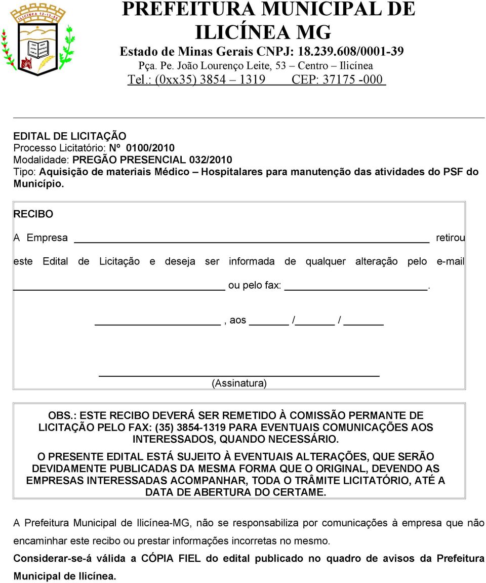 : ESTE RECIBO DEVERÁ SER REMETIDO À COMISSÃO PERMANTE DE LICITAÇÃO PELO FAX: (35) 3854-1319 PARA EVENTUAIS COMUNICAÇÕES AOS INTERESSADOS, QUANDO NECESSÁRIO.