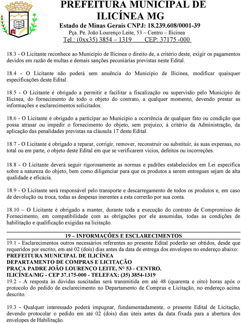 5 - O Licitante é obrigado a permitir e facilitar a fiscalização ou supervisão pelo Município de Ilicínea, do fornecimento de todo o objeto do contrato, a qualquer momento, devendo prestar as